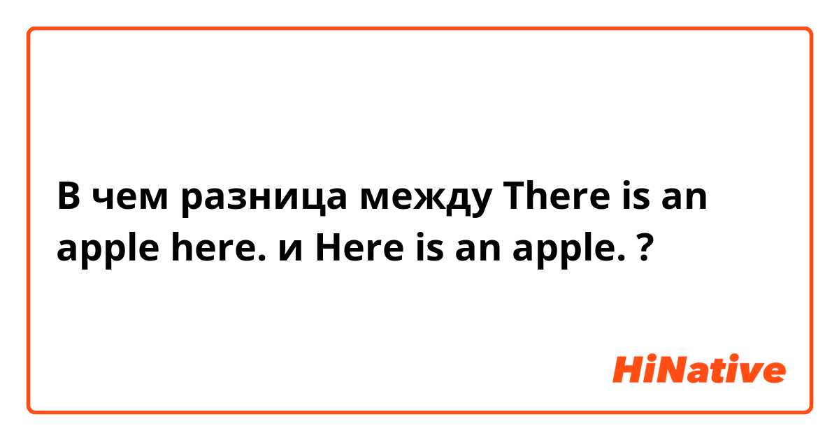 В чем разница между There is an apple here. и Here is an apple. ?