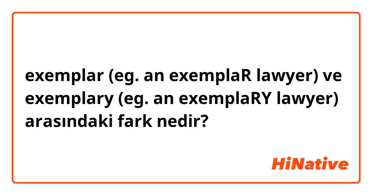 exemplar (eg. an exemplaR lawyer) ve exemplary (eg. an exemplaRY lawyer) arasındaki fark nedir?