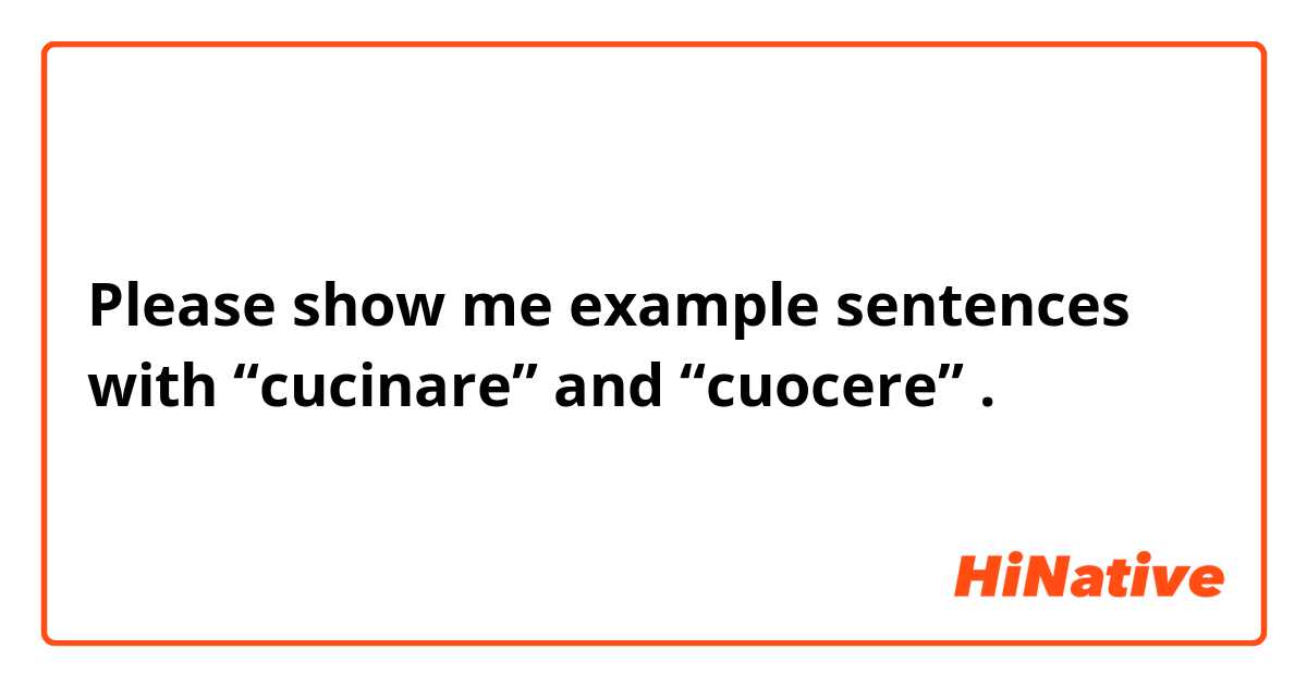 Please show me example sentences with “cucinare” and “cuocere”.