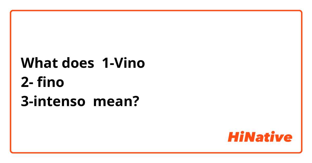 What does 1-Vino
2- fino
3-intenso mean?