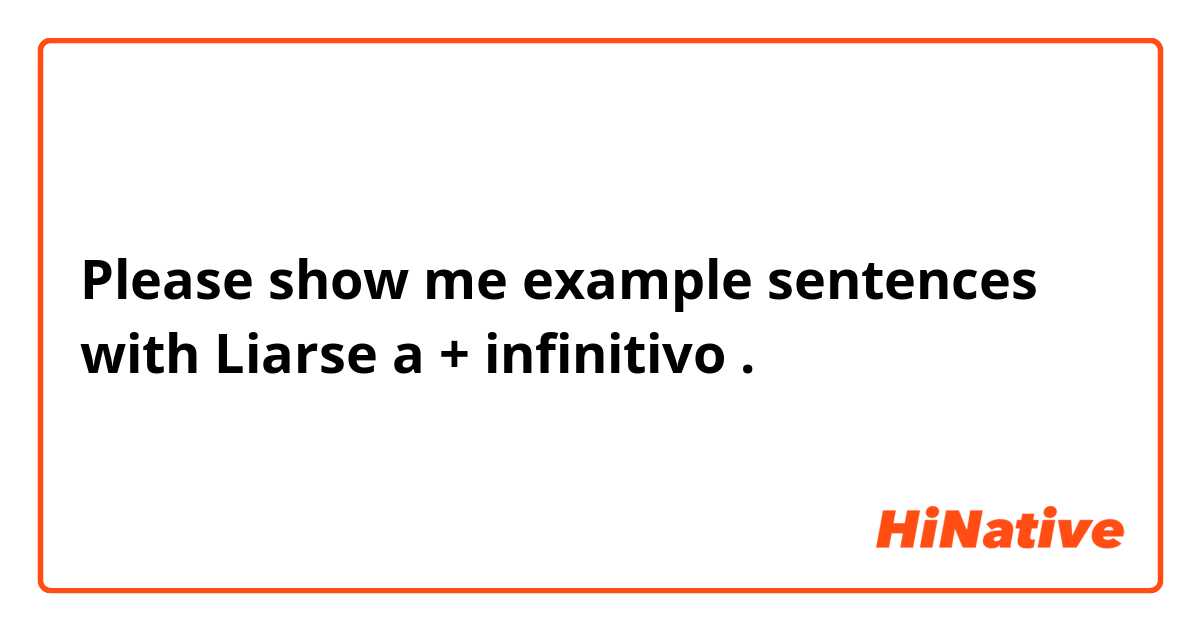 Please show me example sentences with Liarse a + infinitivo.
