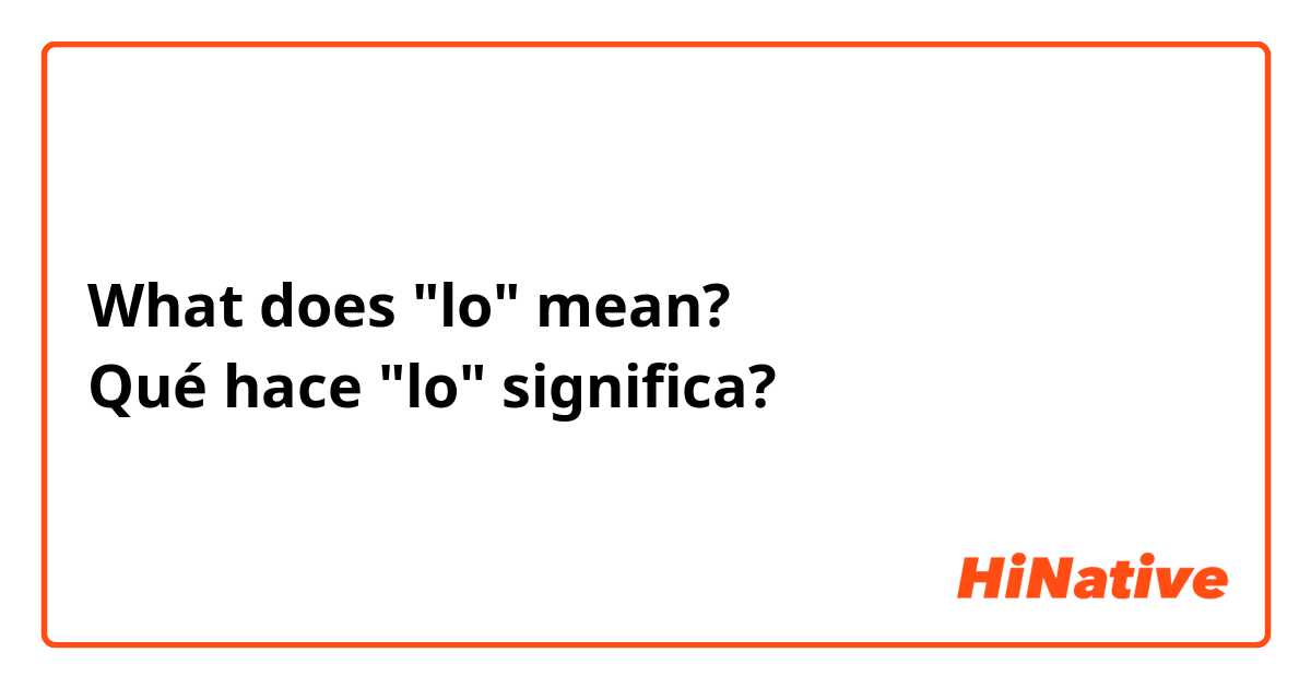 What does "lo" mean?
Qué hace "lo" significa? 