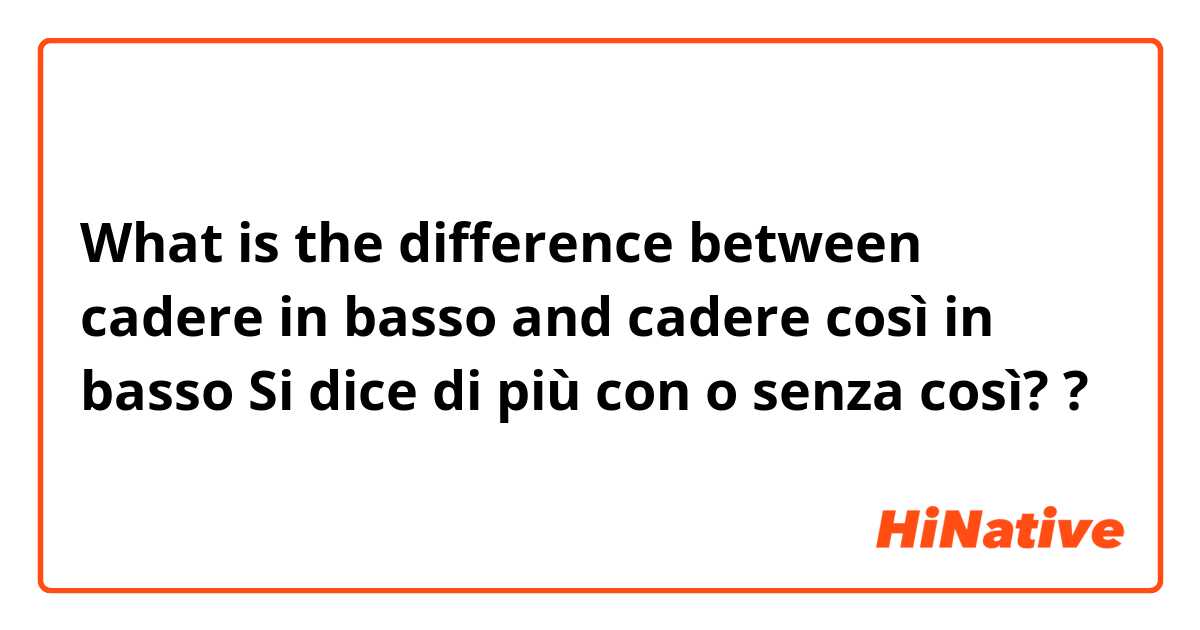 What is the difference between cadere in basso and cadere così in basso

Si dice di più con o senza così? ?