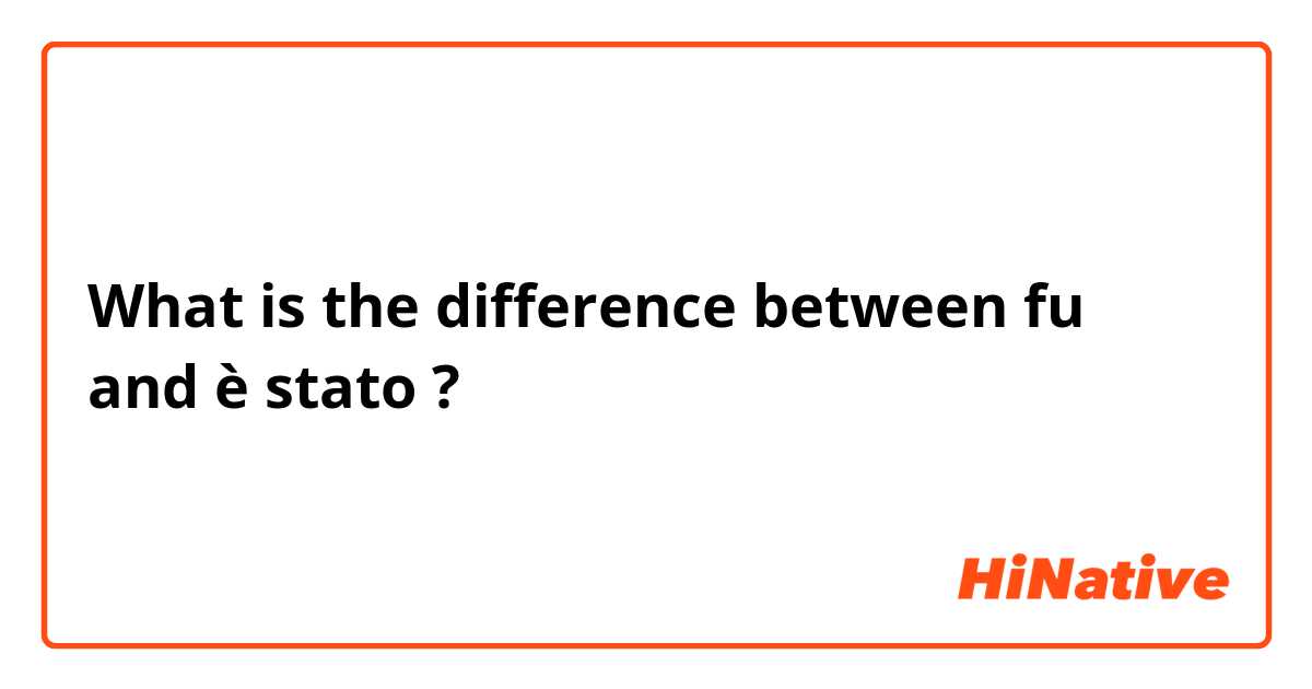 What is the difference between fu and è stato ?