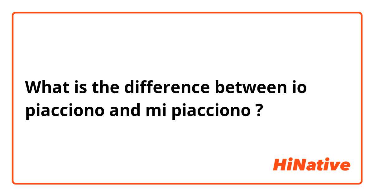 What is the difference between io piacciono and mi piacciono ?