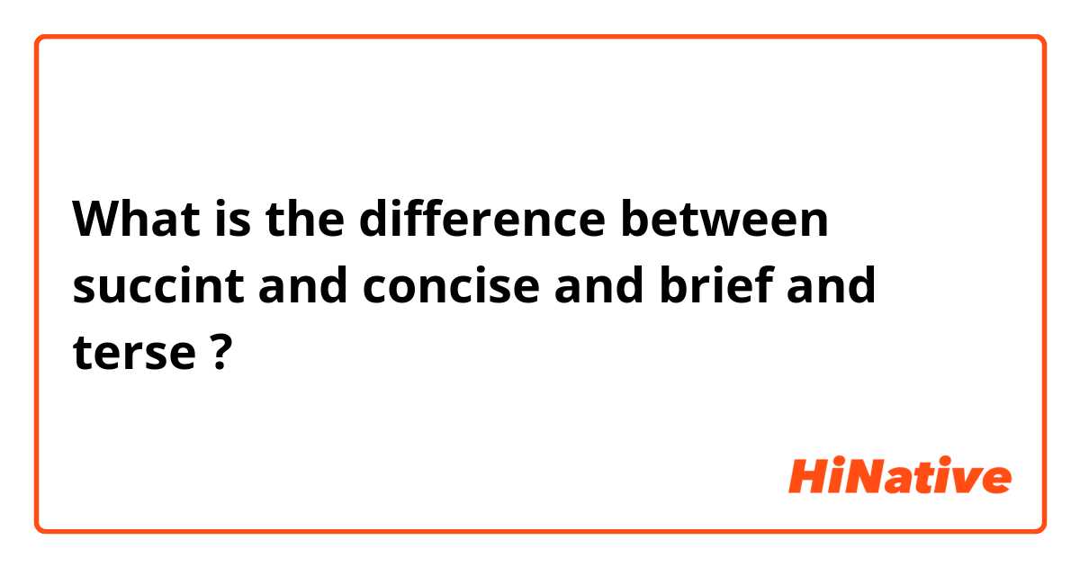 What is the difference between succint and concise and brief and terse ?
