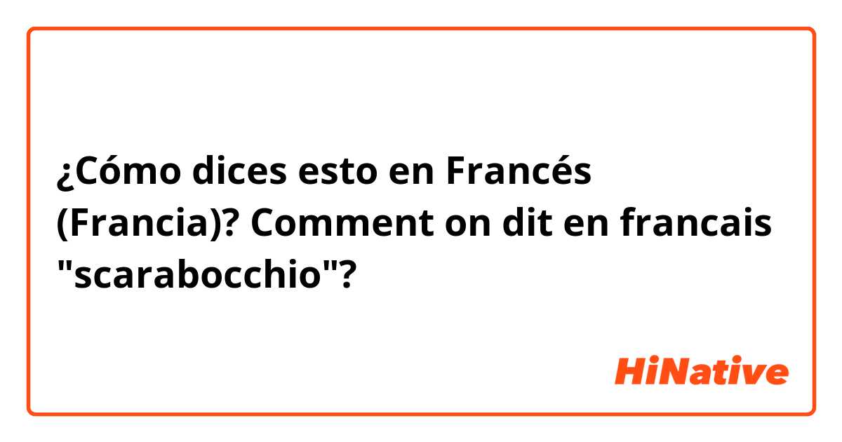 ¿Cómo dices esto en Francés (Francia)? Comment on dit en francais "scarabocchio"?