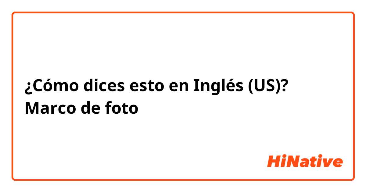 ¿Cómo dices esto en Inglés (US)? Marco de foto