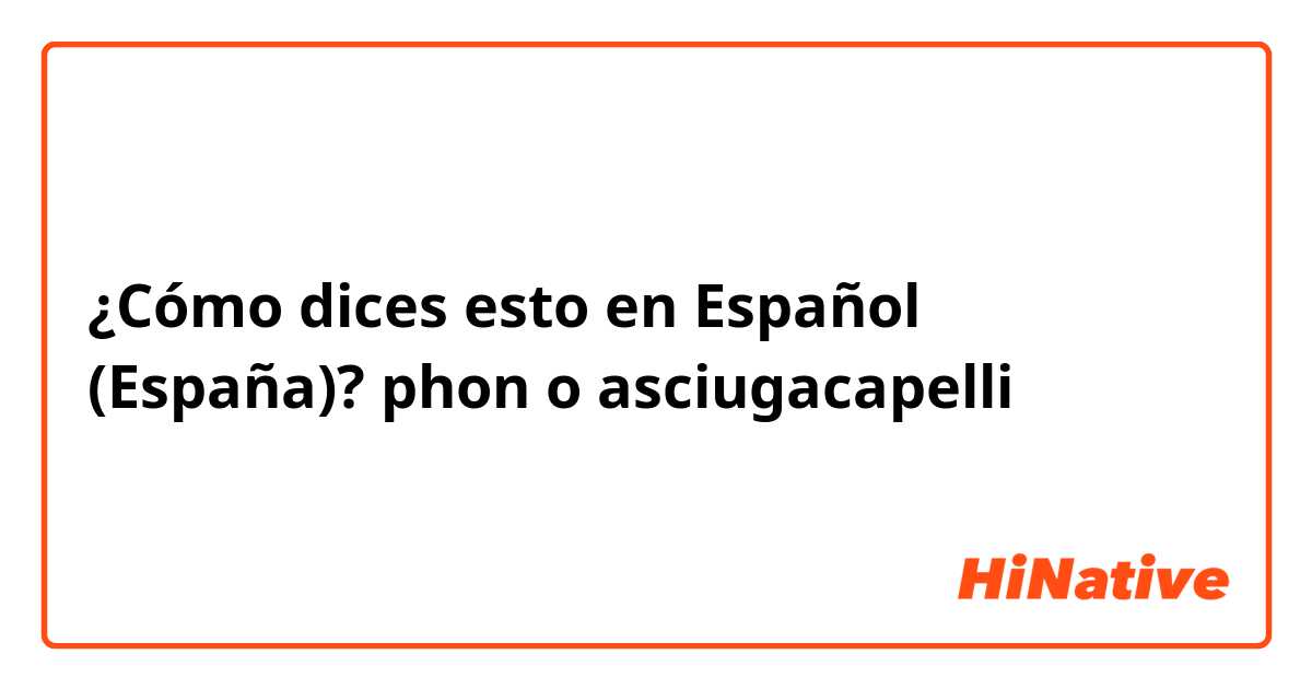 ¿Cómo dices esto en Español (España)? phon o asciugacapelli 