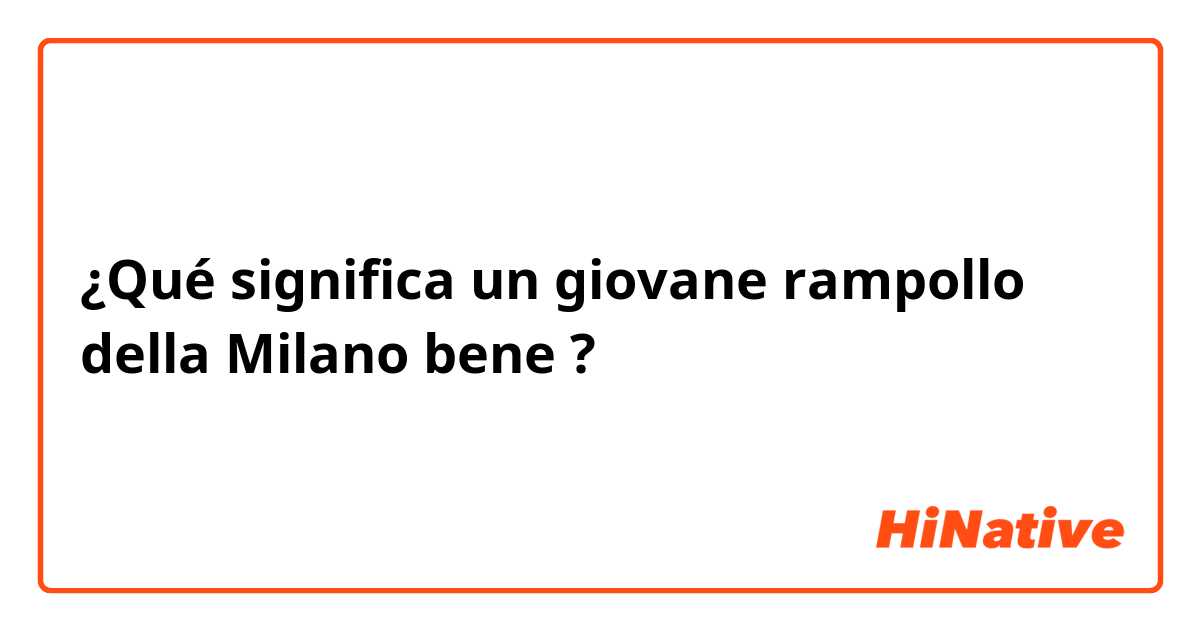 ¿Qué significa un giovane rampollo della Milano bene  ?