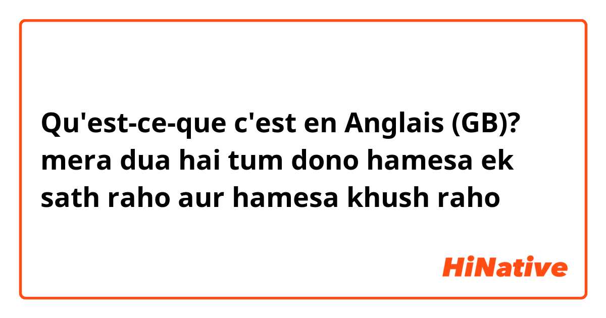 Qu'est-ce-que c'est en Anglais (GB)? mera dua hai tum dono hamesa ek sath raho aur hamesa khush raho 