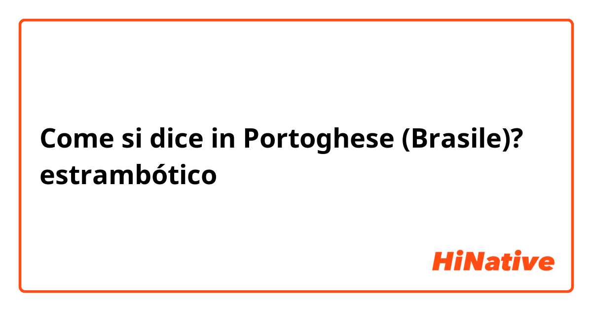 Come si dice in Portoghese (Brasile)? estrambótico