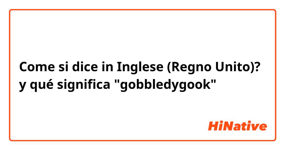 Come si dice in Inglese (Regno Unito)? y qué significa "gobbledygook"