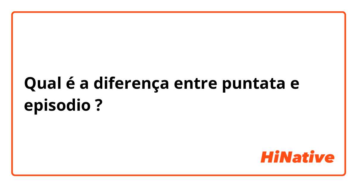 Qual é a diferença entre puntata e episodio ?