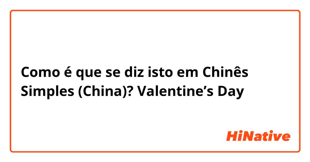 Como é que se diz isto em Chinês Simples (China)? Valentine’s Day 
