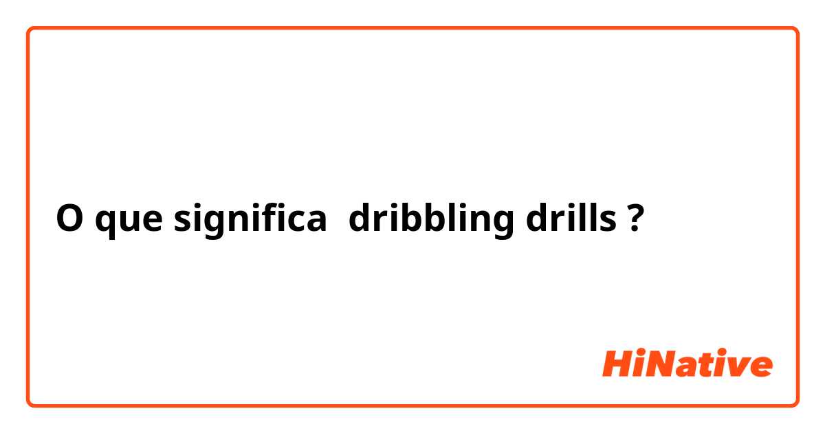 O que significa dribbling drills ?