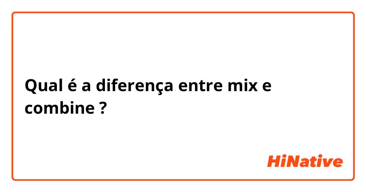 Qual é a diferença entre mix e combine ?