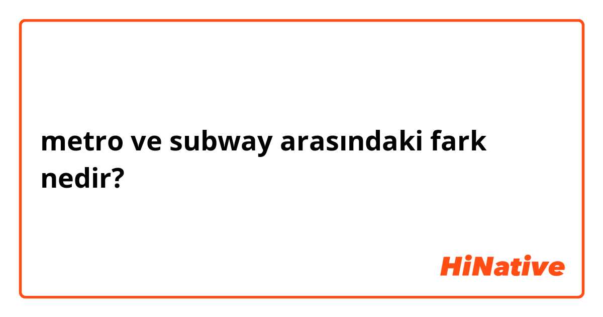 metro  ve subway arasındaki fark nedir?