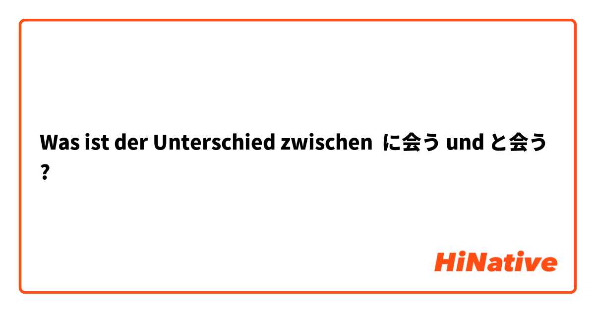 Was ist der Unterschied zwischen ○に会う und ○と会う ?