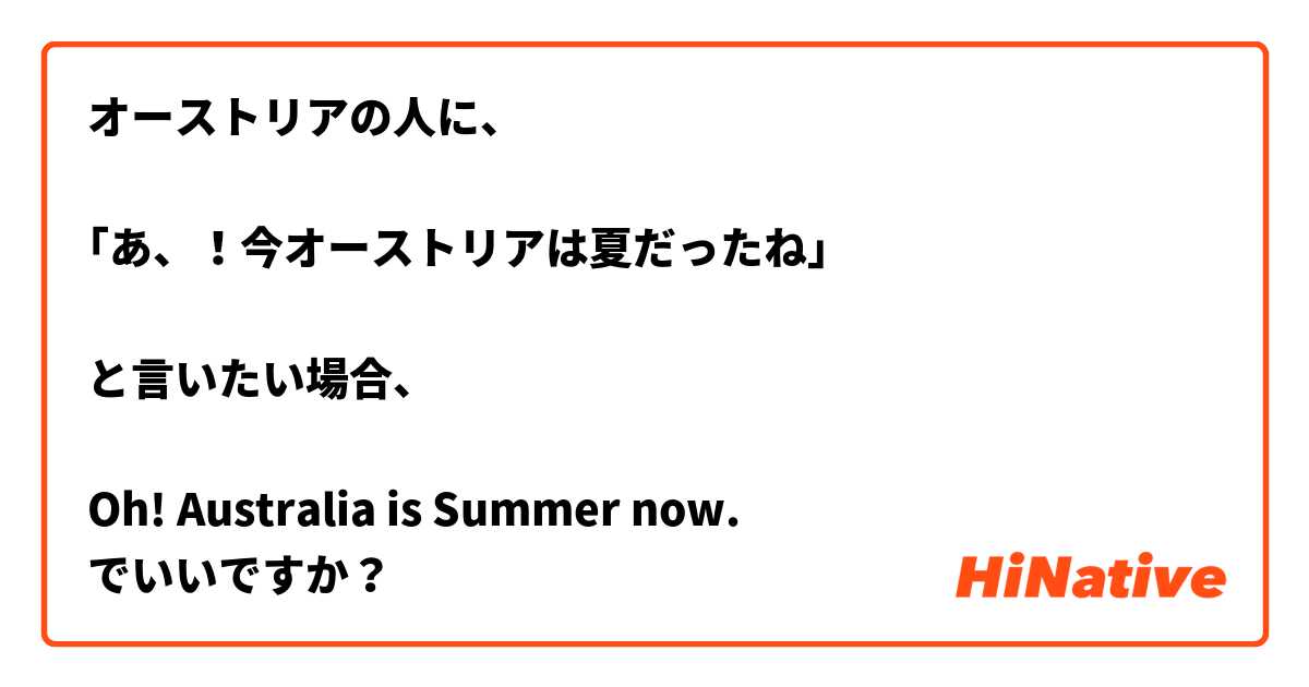 オーストリアの人に、

｢あ、！今オーストリアは夏だったね｣

と言いたい場合、

Oh! Australia is Summer now.
でいいですか？