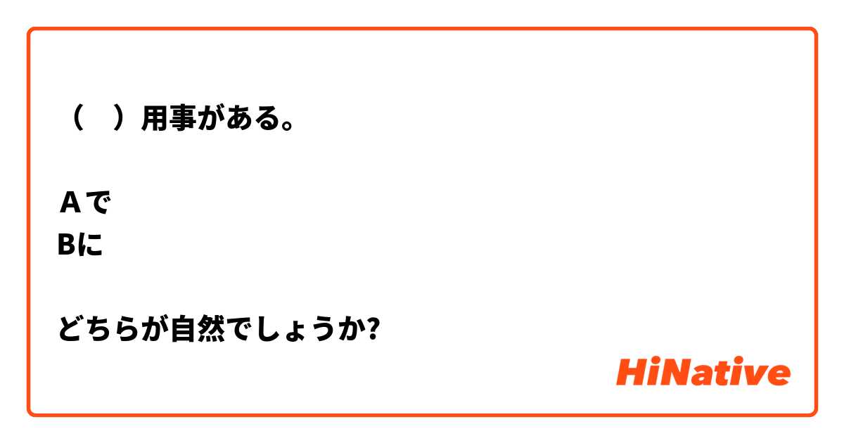 （　）用事がある。

Ａで
Bに

どちらが自然でしょうか?