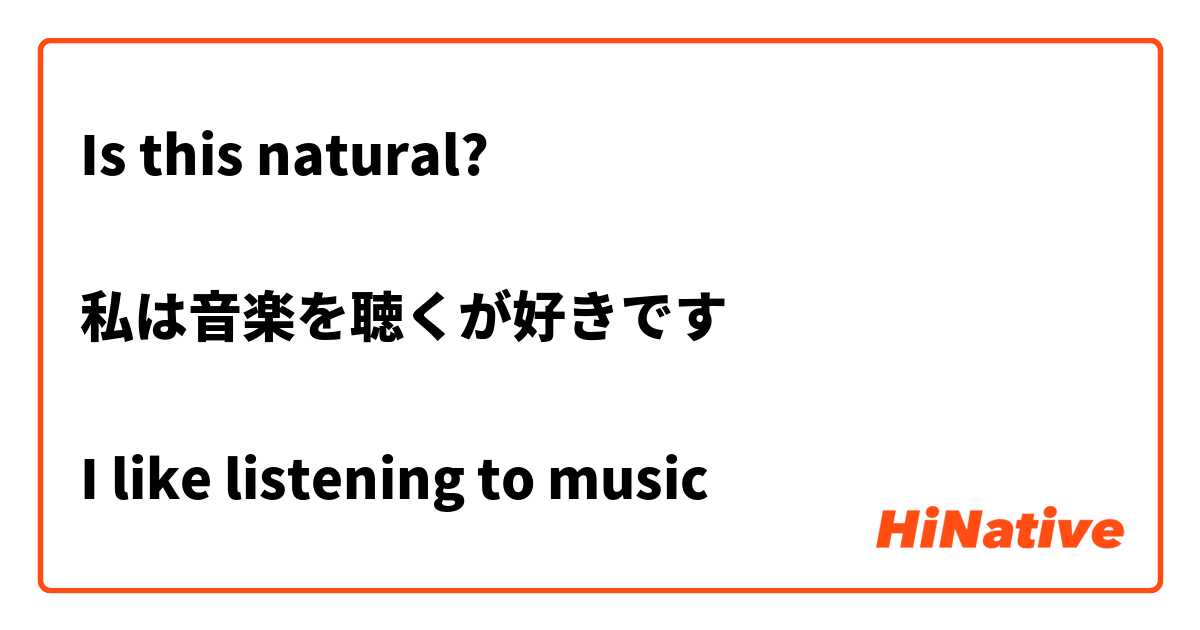 Is this natural?

私は音楽を聴くが好きです

I like listening to music 