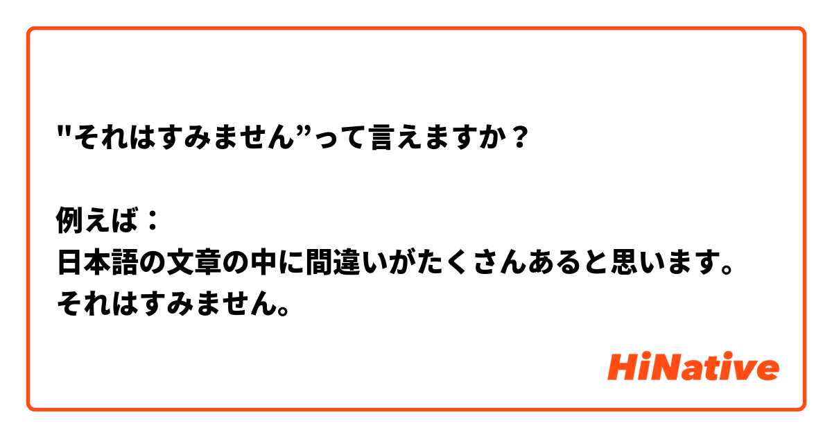 "それはすみません”って言えますか？

例えば：
日本語の文章の中に間違いがたくさんあると思います。それはすみません。