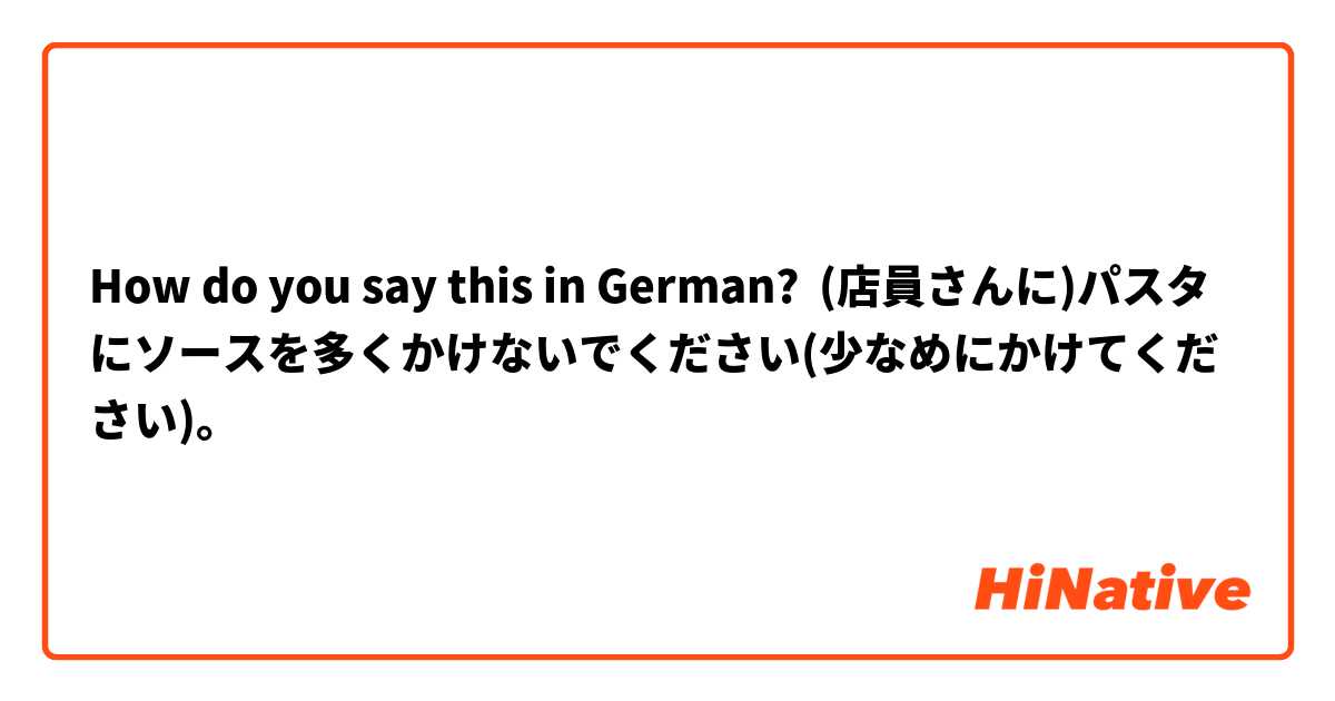 How do you say this in German? (店員さんに)パスタにソースを多くかけないでください(少なめにかけてください)。