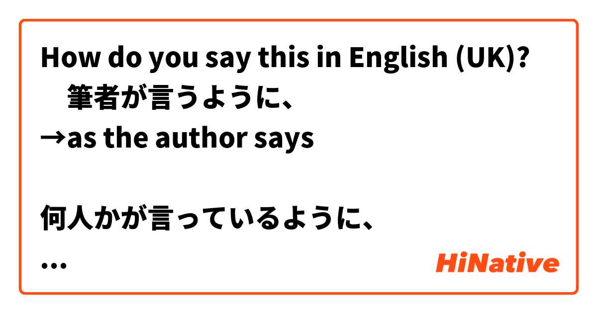 How do you say this in English (UK)? ‎筆者が言うように、
→as the author says

何人かが言っているように、
→as some people say


Is this correct? 