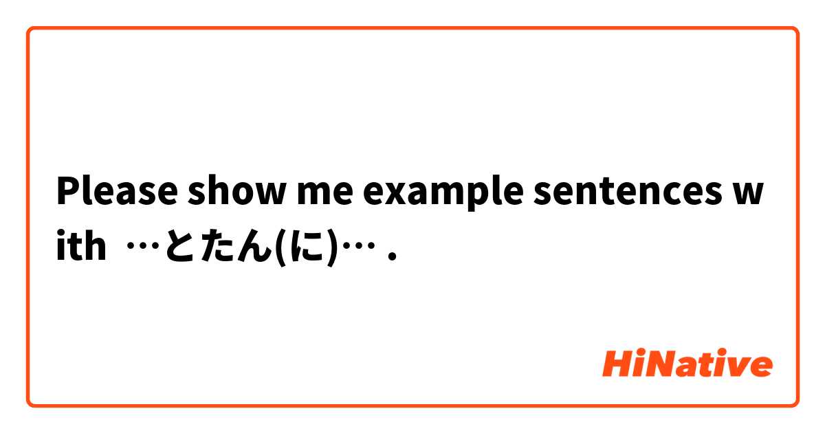 Please show me example sentences with …とたん(に)….