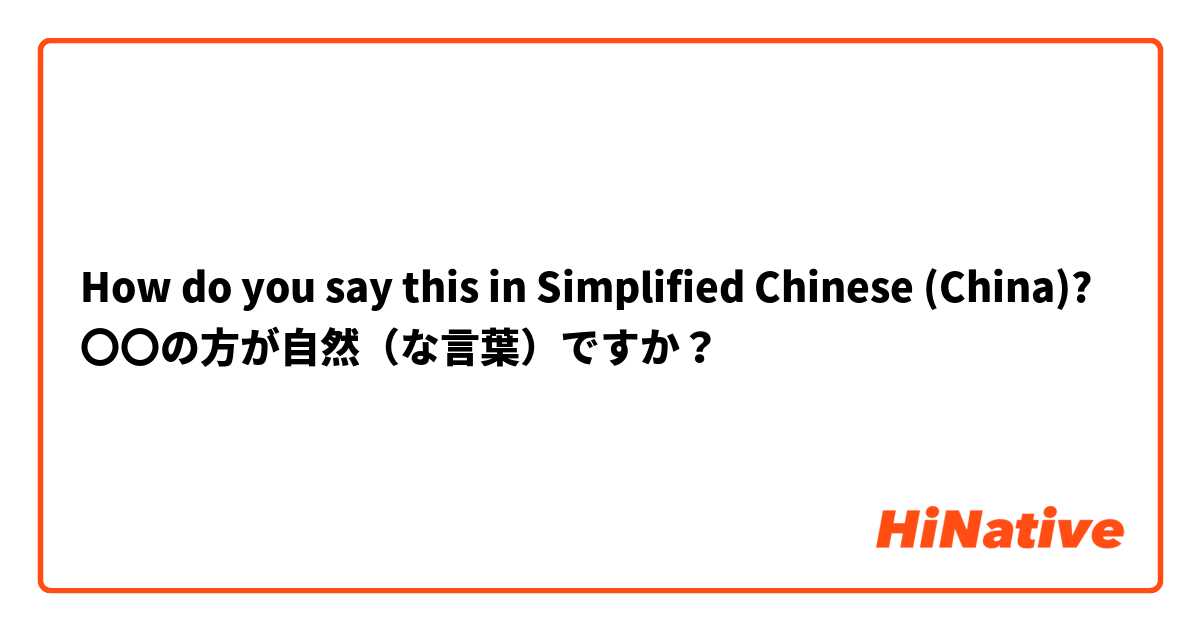 How do you say this in Simplified Chinese (China)? 〇〇の方が自然（な言葉）ですか？