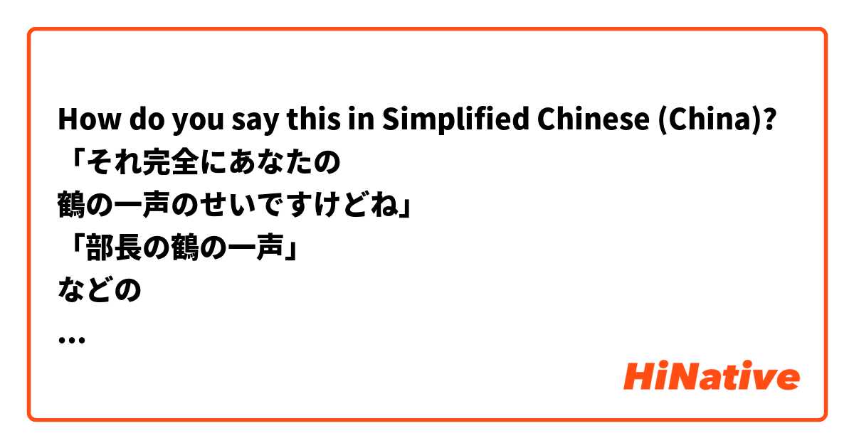 How do you say this in Simplified Chinese (China)? 「それ完全にあなたの
鶴の一声のせいですけどね」
「部長の鶴の一声」
などの

鶴の一声