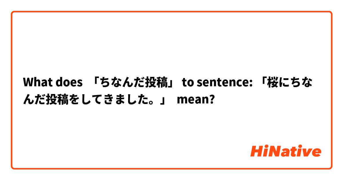 What does 「ちなんだ投稿」 to sentence: 「桜にちなんだ投稿をしてきました。」 mean?