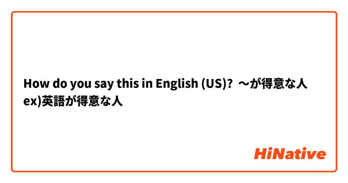 How do you say this in English (US)? 〜が得意な人
ex)英語が得意な人🙋🏻‍♀️