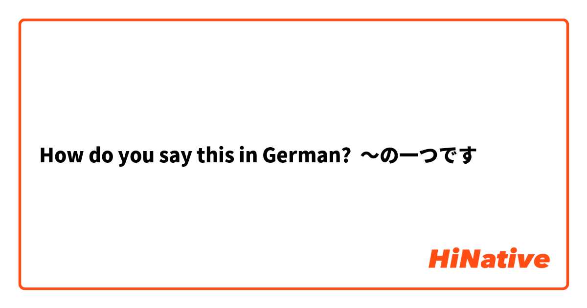 How do you say this in German? 〜の一つです