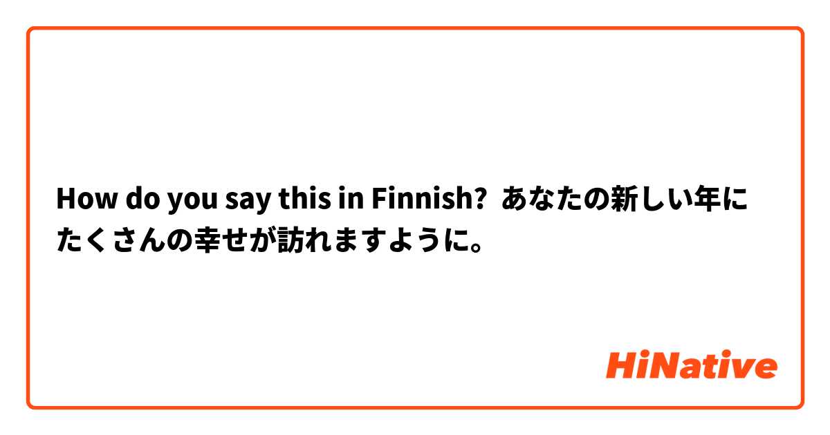 How do you say this in Finnish? あなたの新しい年にたくさんの幸せが訪れますように。