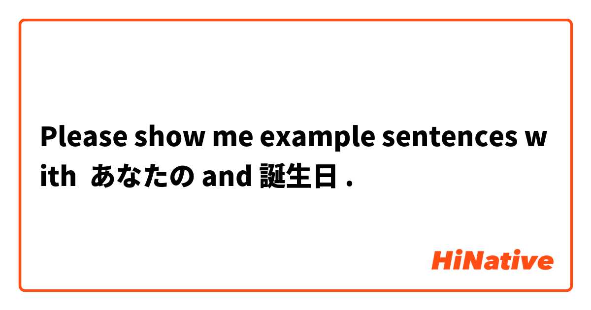 Please show me example sentences with あなたの and 誕生日.
