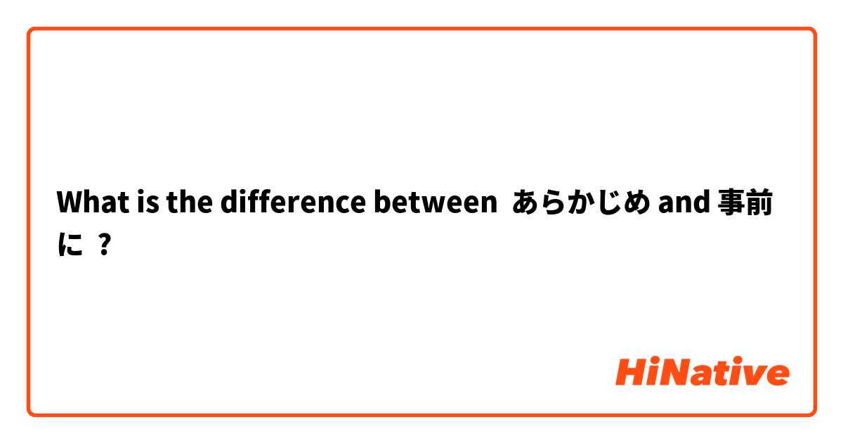 What is the difference between あらかじめ and 事前に ?