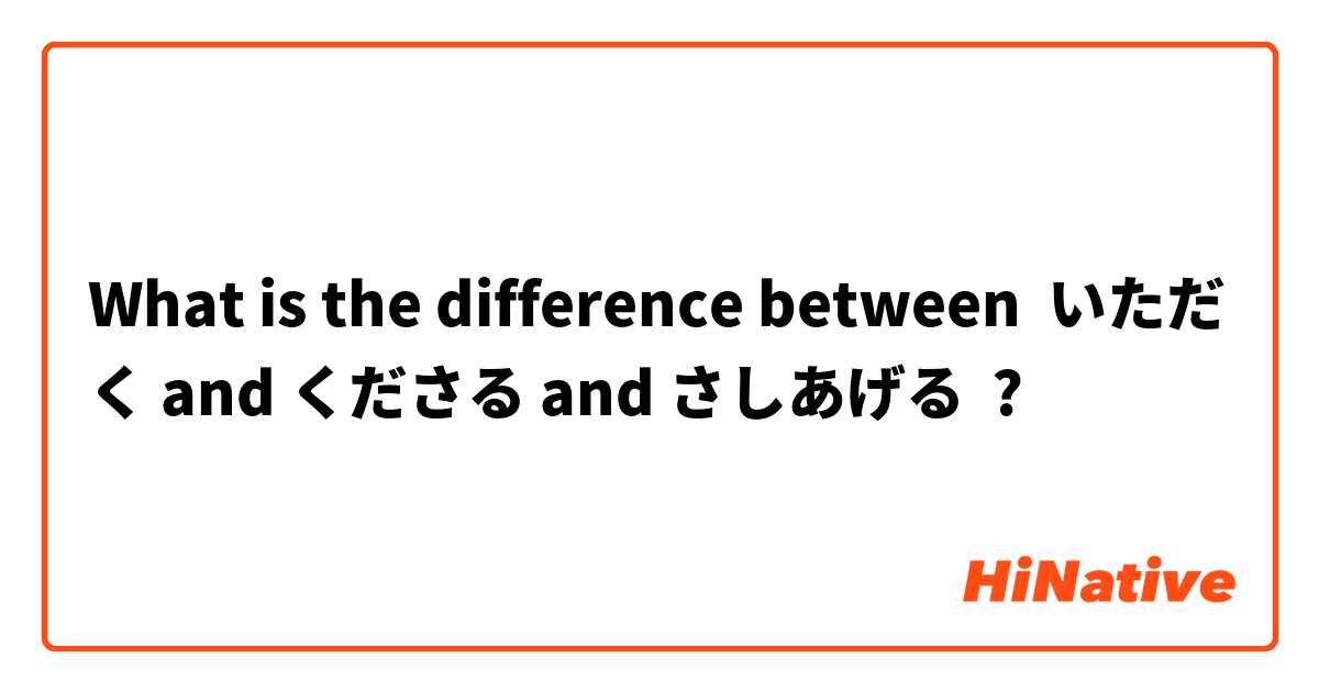 What is the difference between いただく and くださる and さしあげる ?