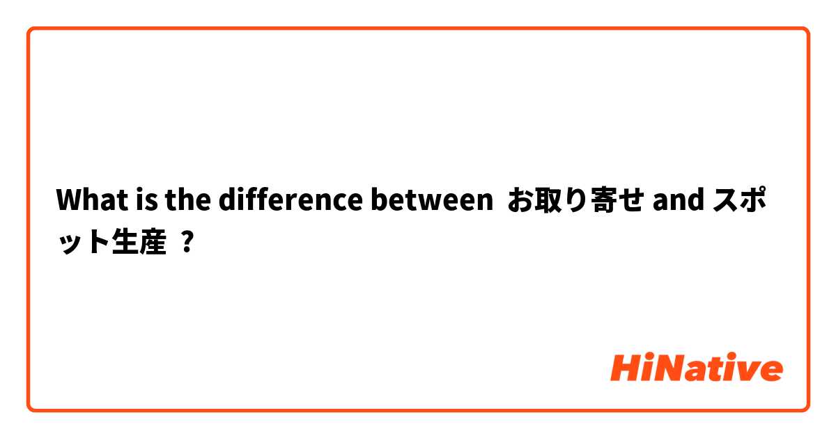 What is the difference between お取り寄せ and スポット生産 ?