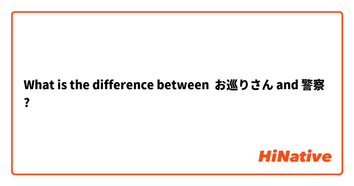 What is the difference between お巡りさん and 警察 ?