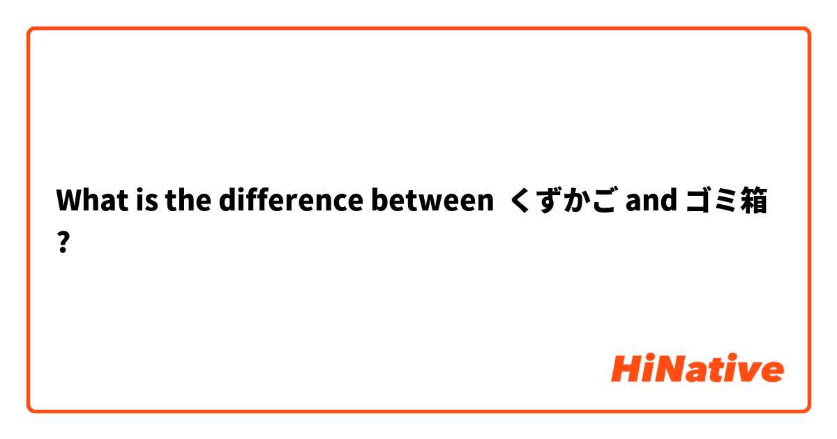 What is the difference between くずかご and ゴミ箱 ?