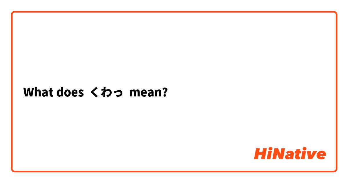 What does くわっ mean?