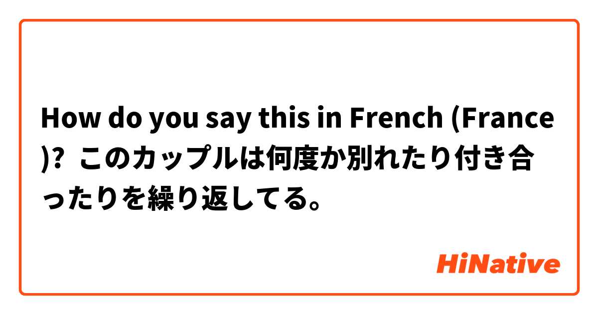 How do you say this in French (France)? このカップルは何度か別れたり付き合ったりを繰り返してる。
