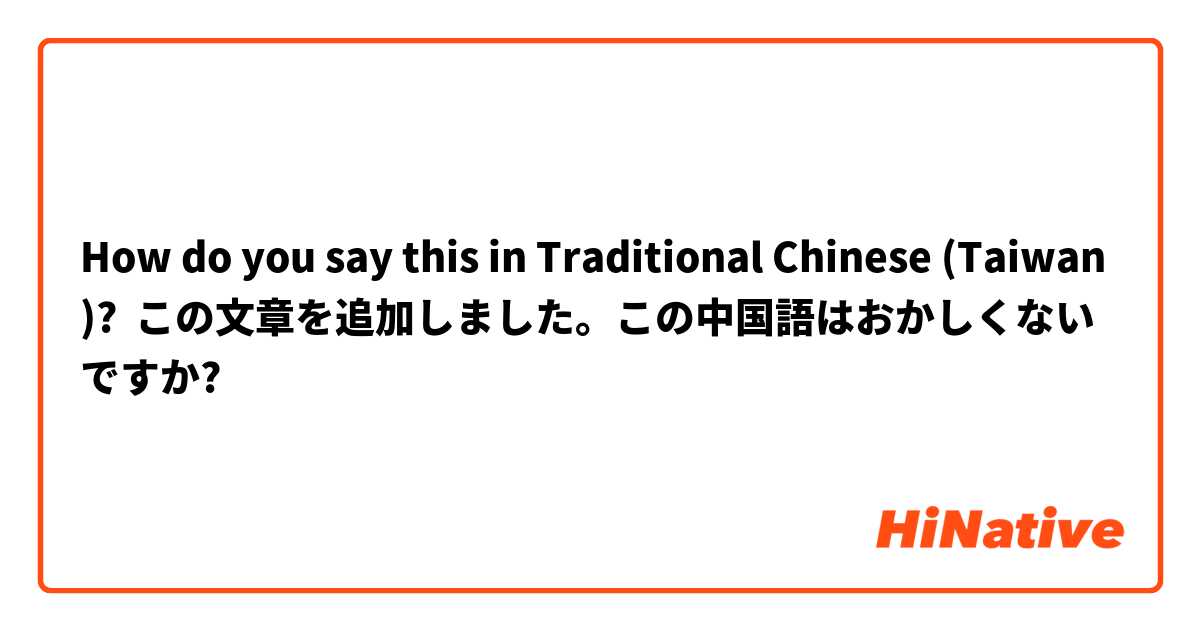 How do you say this in Traditional Chinese (Taiwan)? この文章を追加しました。この中国語はおかしくないですか?