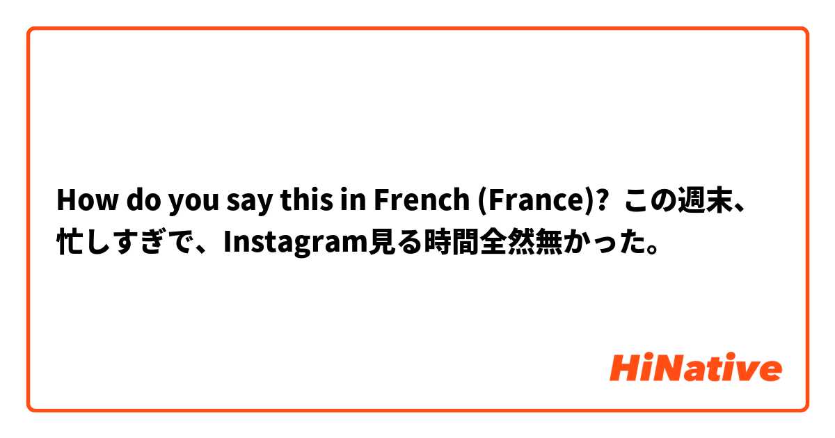 How do you say this in French (France)? この週末、忙しすぎで、Instagram見る時間全然無かった。