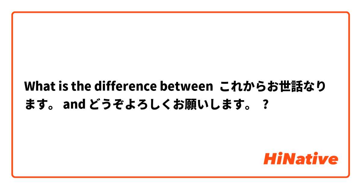 What is the difference between これからお世話なります。 and どうぞよろしくお願いします。 ?