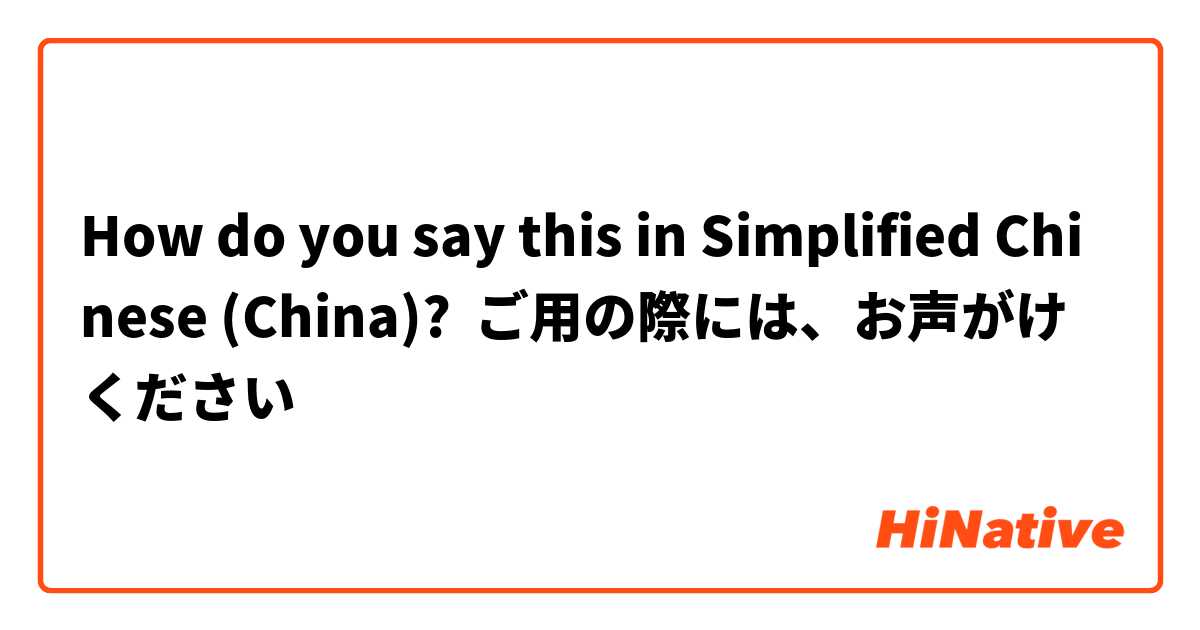 How do you say this in Simplified Chinese (China)? ご用の際には、お声がけください