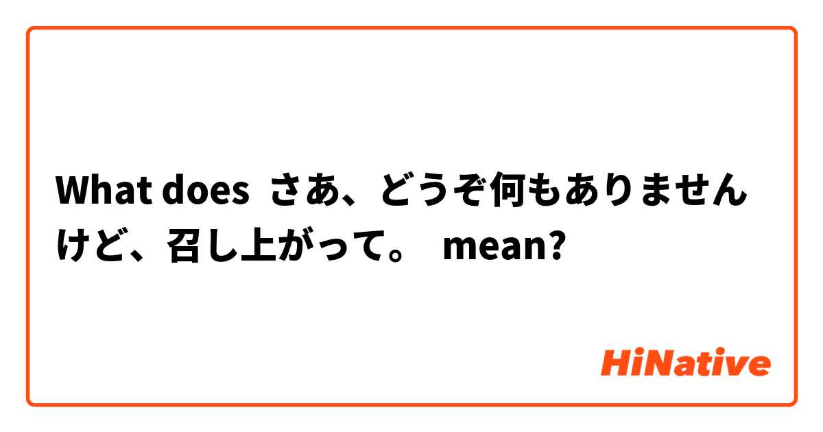 What does さあ、どうぞ何もありませんけど、召し上がって。 mean?