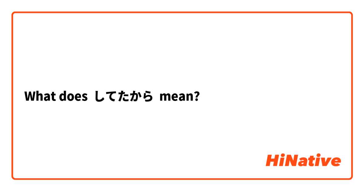 What does してたから mean?